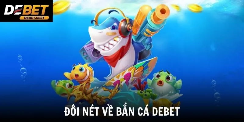 Đôi nét về bắn cá Debet