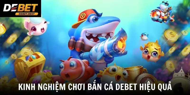 Kinh nghiệm chơi bắn cá Debet hiệu quả