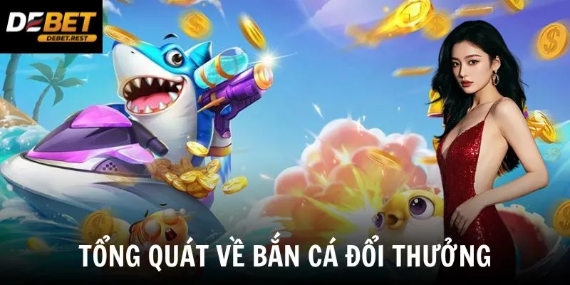 Tổng quát về bắn cá đổi thưởng