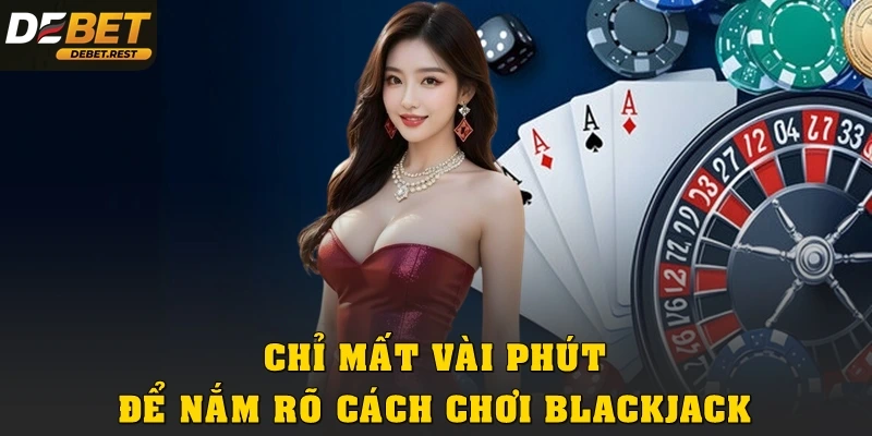 Chỉ mất vài phút để nắm rõ cách chơi Blackjack