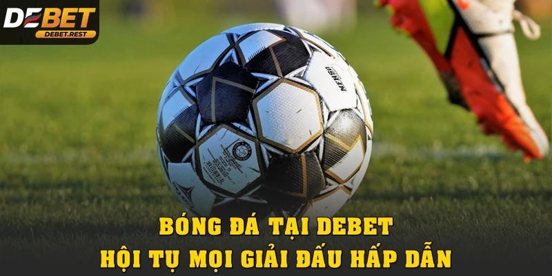 Bóng đá tại Debet hội tụ mọi giải đấu hấp dẫn