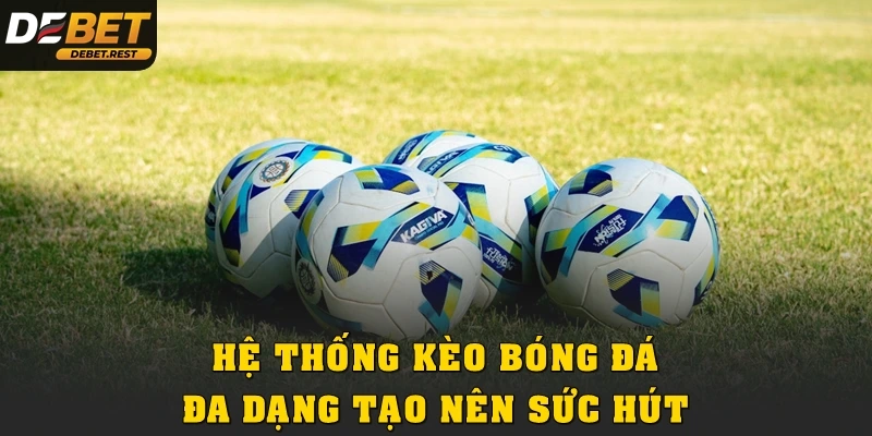 Hệ thống kèo bóng đá đa dạng tạo nên sức hút