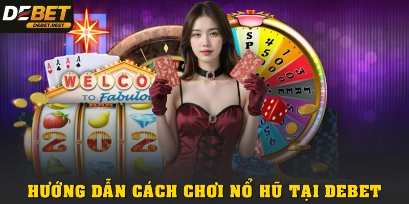 Hướng dẫn cách chơi nổ hủ tại Debet theo từng bước thực tế