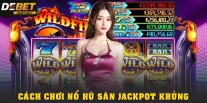 CÁCH CHƠI NỔ HŨ: BÍ QUYẾT SĂN JACKPOT KHỦNG HIỆU QUẢ TẠI DEBET