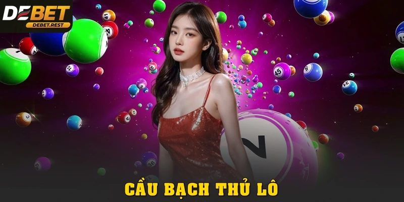 KHÁM PHÁ CẦU BẠCH THỦ LÔ VÀ CÁCH ÁP DỤNG THỰC TẾ HIỆU QUẢ KHÁM PHÁ CẦU BẠCH THỦ LÔ VÀ CÁCH ÁP DỤNG THỰC TẾ HIỆU QUẢ