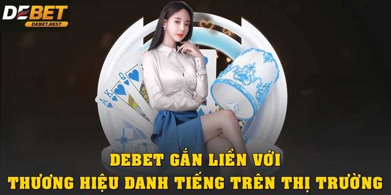 Debet gắn liền với thương hiệu danh tiếng trên thị trường