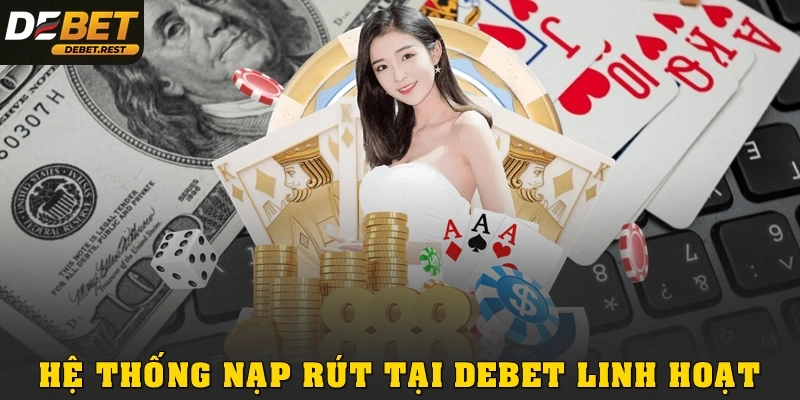 Hệ thống nạp rút tại Debet linh hoạt