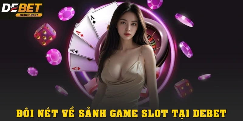 Đôi nét về sảnh game slot tại Debet