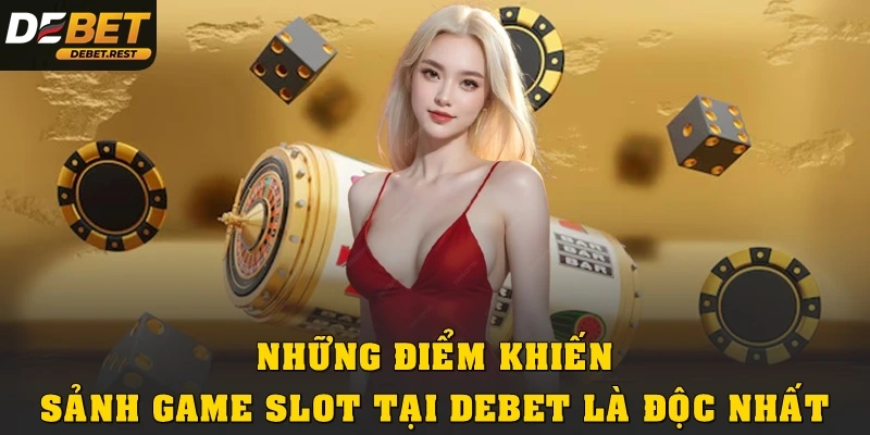 Những điểm khiến sảnh game Slot tại Debet là độc nhất