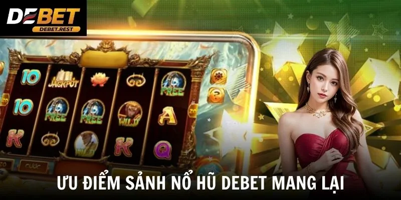 Ưu điểm sảnh nổ hũ Debet mang lại