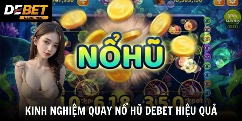 Kinh nghiệm quay nổ hũ Debet hiệu quả