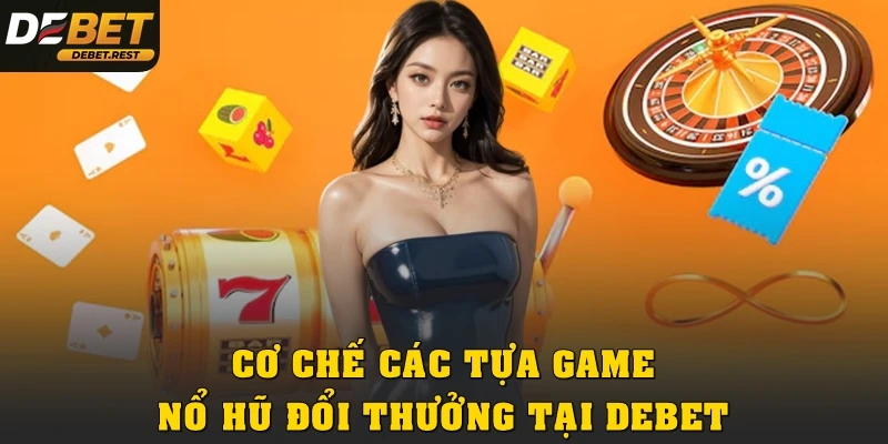 Cơ chế của các tựa game nổ hũ đổi thưởng tại DebetCơ chế của các tựa game nổ hũ đổi thưởng tại Debet