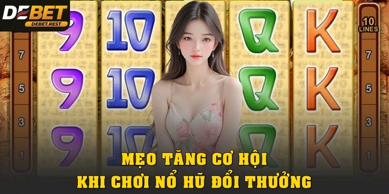 Mẹo tăng cơ hội, giảm rủi ro khi chơi nổ hũ đổi thưởng