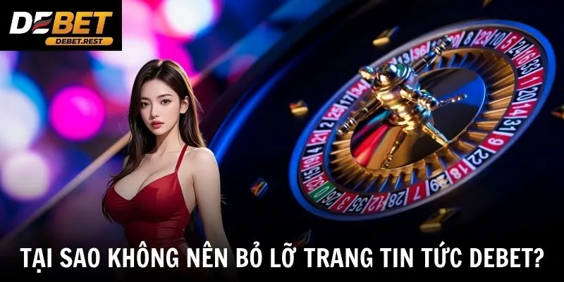 Tại sao không nên bỏ lỡ trang tin tức Debet?
